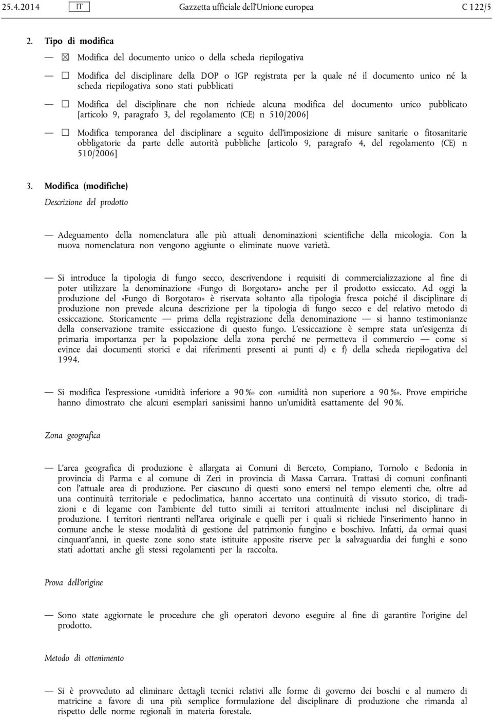 stati pubblicati Modifica del disciplinare che non richiede alcuna modifica del documento unico pubblicato [articolo 9, paragrafo 3, del regolamento (CE) n 510/2006] Modifica temporanea del