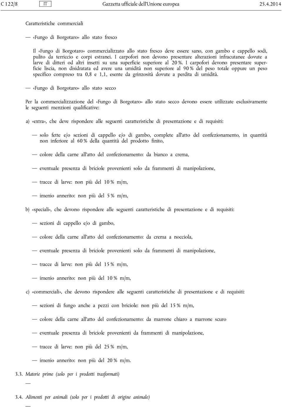 corpi estranei. I carpofori non devono presentare alterazioni infracutanee dovute a larve di ditteri od altri insetti su una superficie superiore al 20 %.