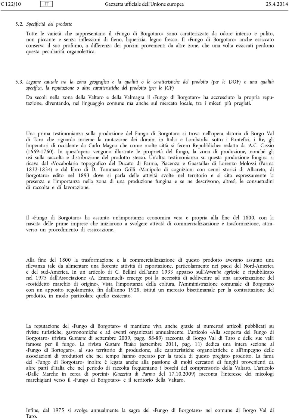 Il «Fungo di Borgotaro» anche essiccato conserva il suo profumo, a differenza dei porcini provenienti da altre zone, che una volta essiccati perdono questa peculiarità organolettica. 5.3.