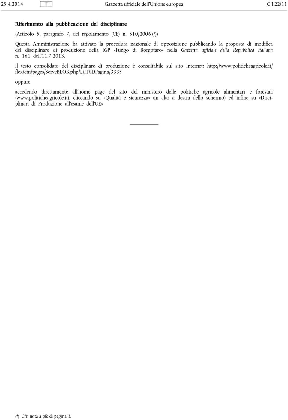 Gazzetta ufficiale della Repubblica Italiana n. 161 dell 11.7.2013. Il testo consolidato del disciplinare di produzione è consultabile sul sito Internet: http://www.politicheagricole.