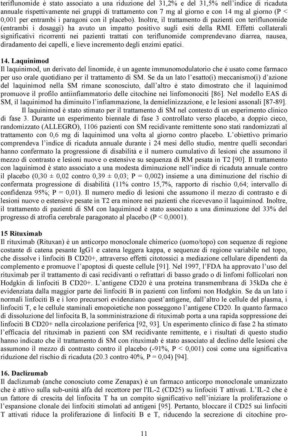 Effetti collaterali significativi ricorrenti nei pazienti trattati con teriflunomide comprendevano diarrea, nausea, diradamento dei capelli, e lieve incremento degli enzimi epatici. 14.