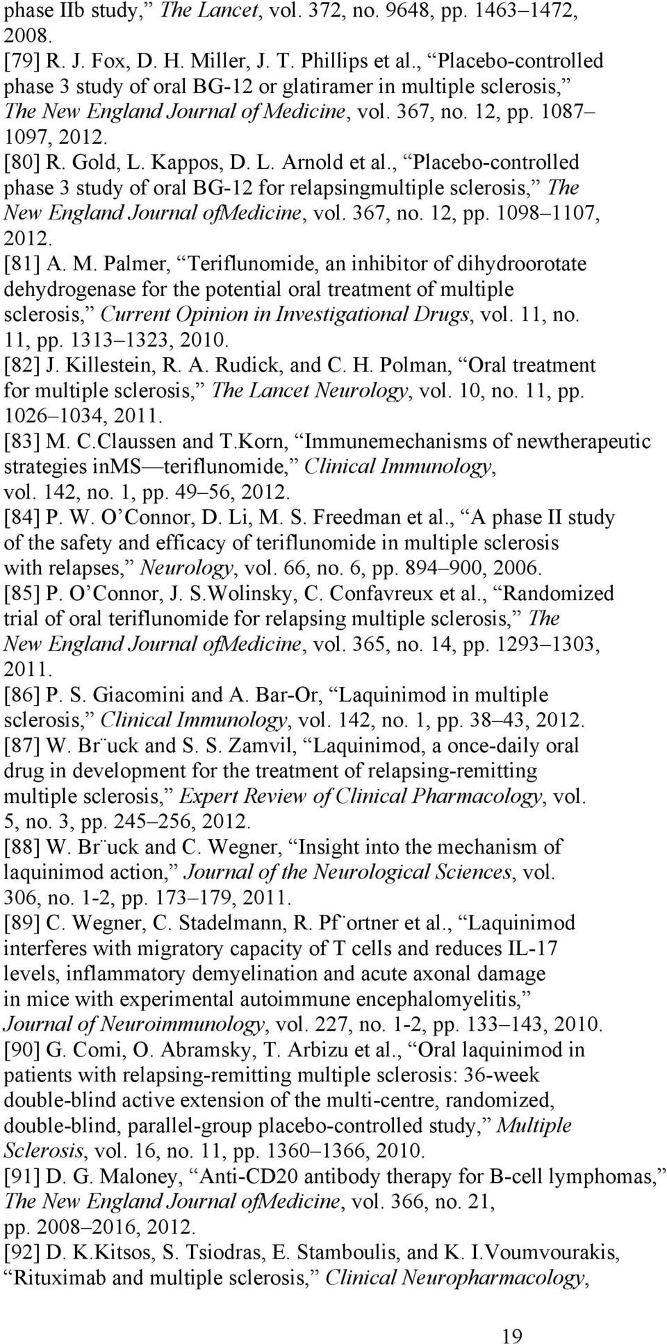 , Placebo-controlled phase 3 study of oral BG-12 for relapsingmultiple sclerosis, The New England Journal ofmedicine, vol. 367, no. 12, pp. 1098 1107, 2012. [81] A. M.