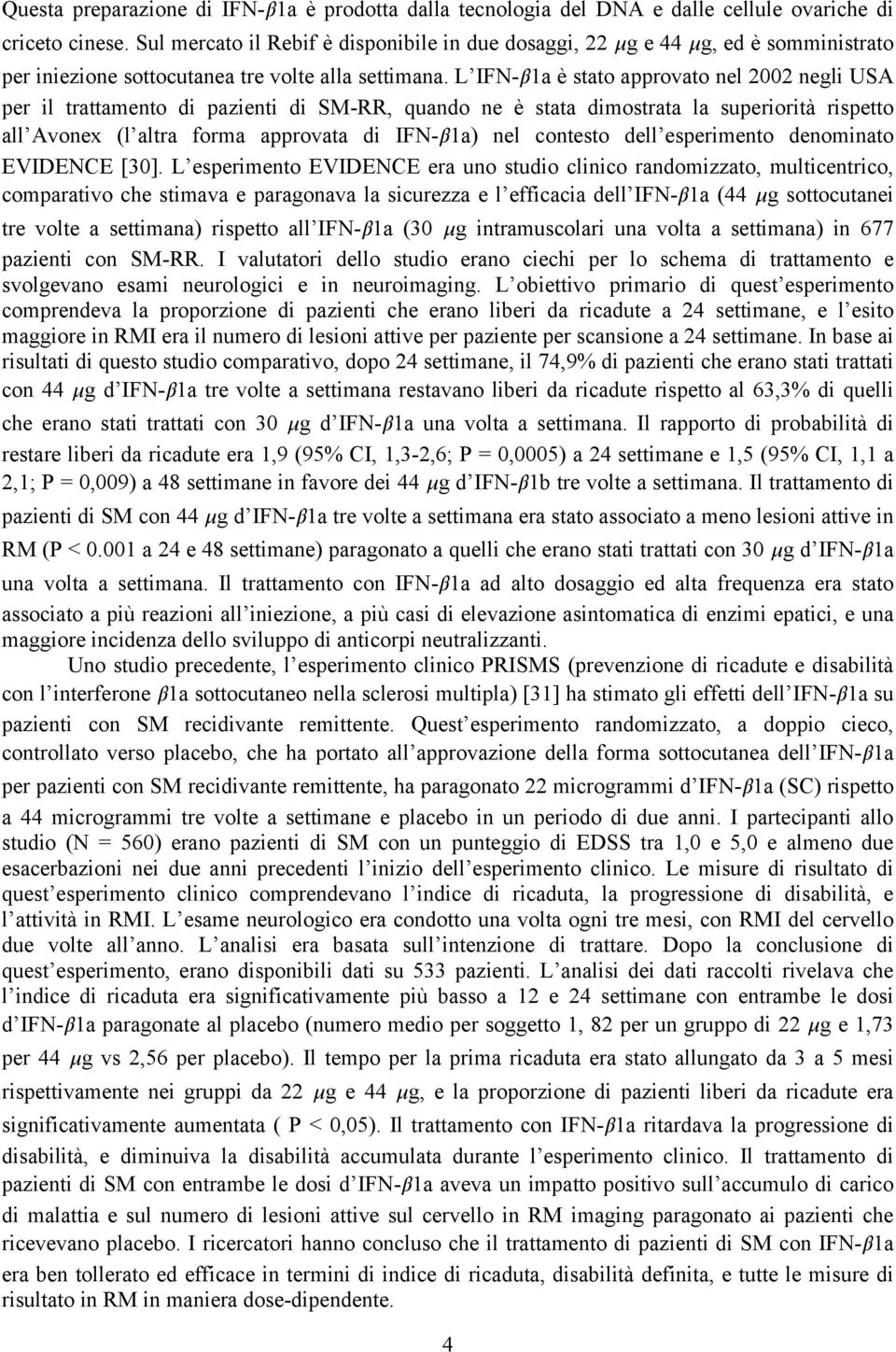 L IFN-β1a è stato approvato nel 2002 negli USA per il trattamento di pazienti di SM-RR, quando ne è stata dimostrata la superiorità rispetto all Avonex (l altra forma approvata di IFN-β1a) nel