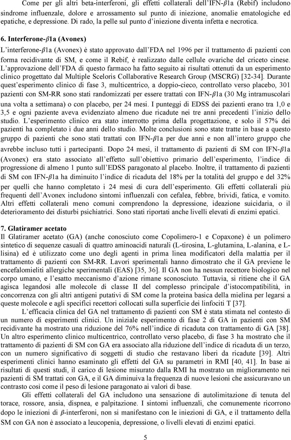 Interferone-β1a (Avonex) L interferone-β1a (Avonex) è stato approvato dall FDA nel 1996 per il trattamento di pazienti con forma recidivante di SM, e come il Rebif, è realizzato dalle cellule