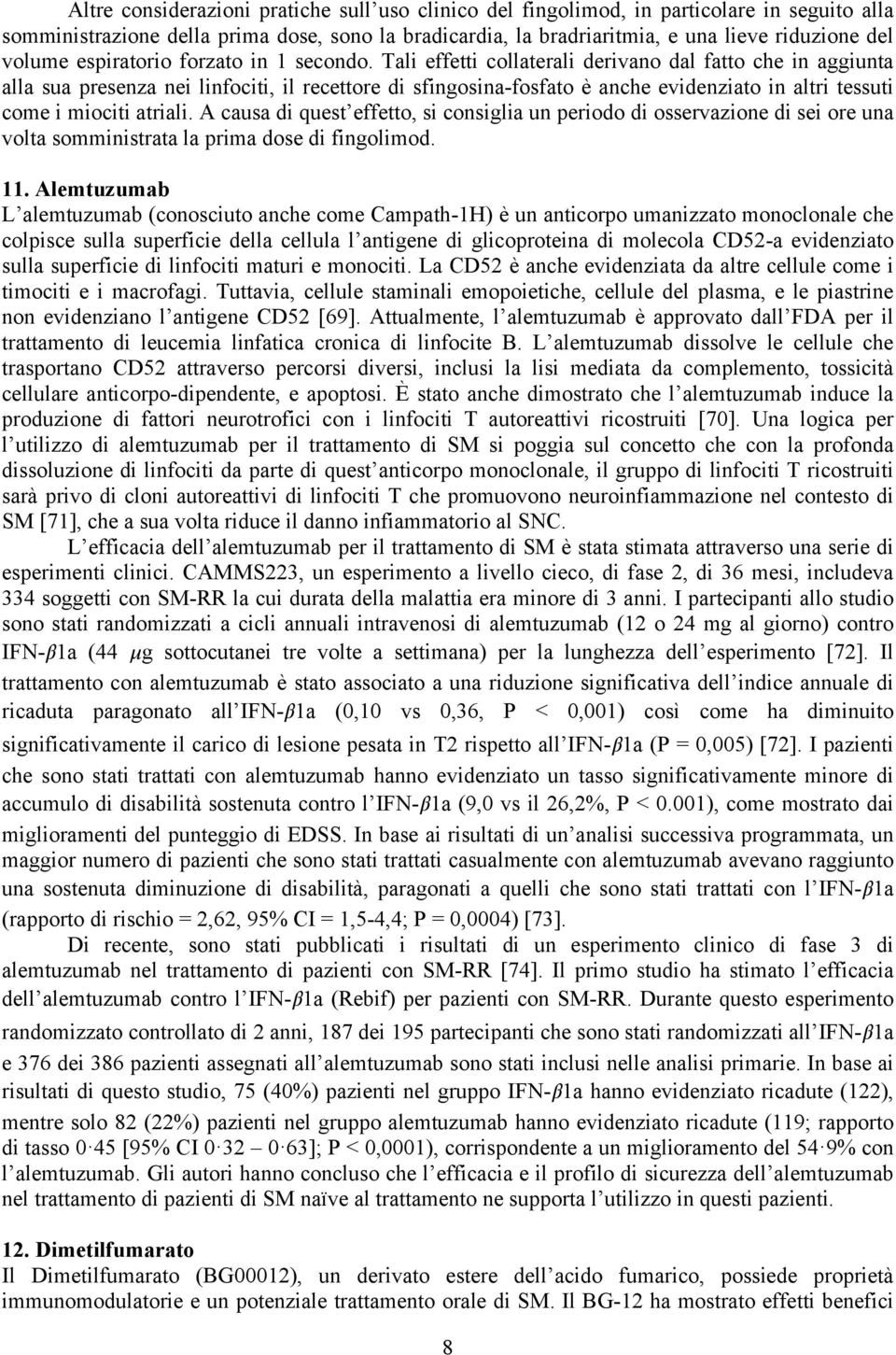 Tali effetti collaterali derivano dal fatto che in aggiunta alla sua presenza nei linfociti, il recettore di sfingosina-fosfato è anche evidenziato in altri tessuti come i miociti atriali.