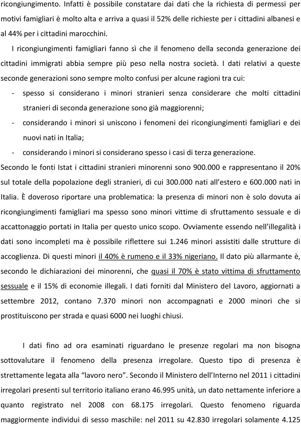 marocchini. I ricongiungimenti famigliari fanno sì che il fenomeno della seconda generazione dei cittadini immigrati abbia sempre più peso nella nostra società.