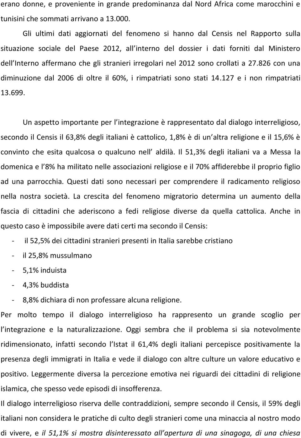 stranieri irregolari nel 2012 sono crollati a 27.826 con una diminuzione dal 2006 di oltre il 60%, i rimpatriati sono stati 14.127 e i non rimpatriati 13.699.