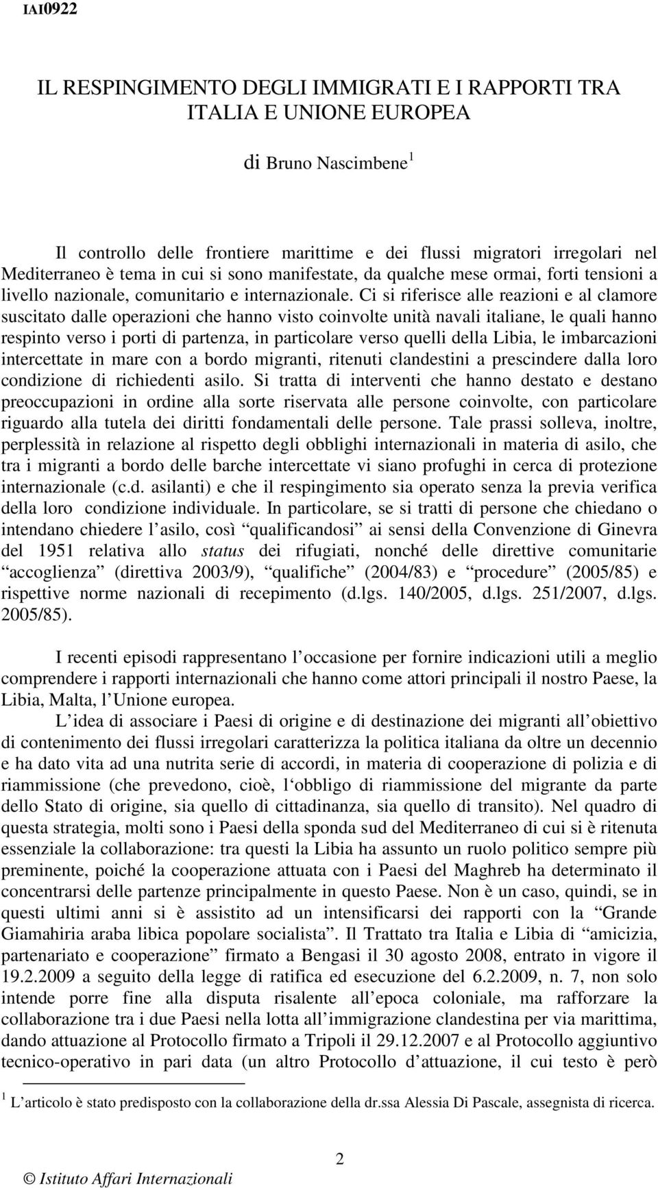 Ci si riferisce alle reazioni e al clamore suscitato dalle operazioni che hanno visto coinvolte unità navali italiane, le quali hanno respinto verso i porti di partenza, in particolare verso quelli