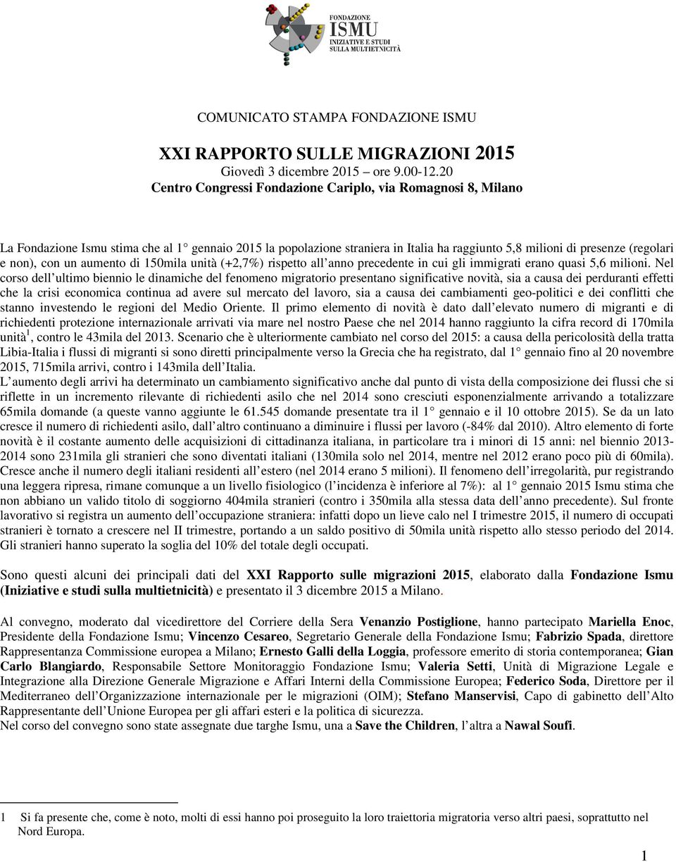 non), con un aumento di 150mila unità (+2,7%) rispetto all anno precedente in cui gli immigrati erano quasi 5,6 milioni.