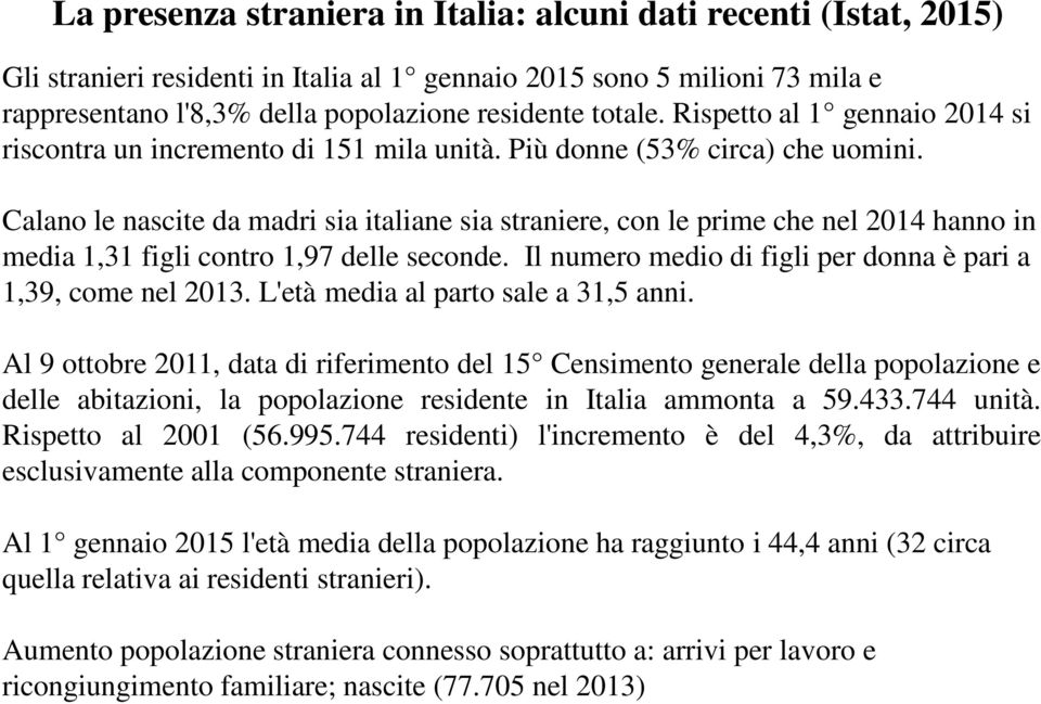 Calano le nascite da madri sia italiane sia straniere, con le prime che nel 2014 hanno in media 1,31 figli contro 1,97 delle seconde. Il numero medio di figli per donna è pari a 1,39, come nel 2013.