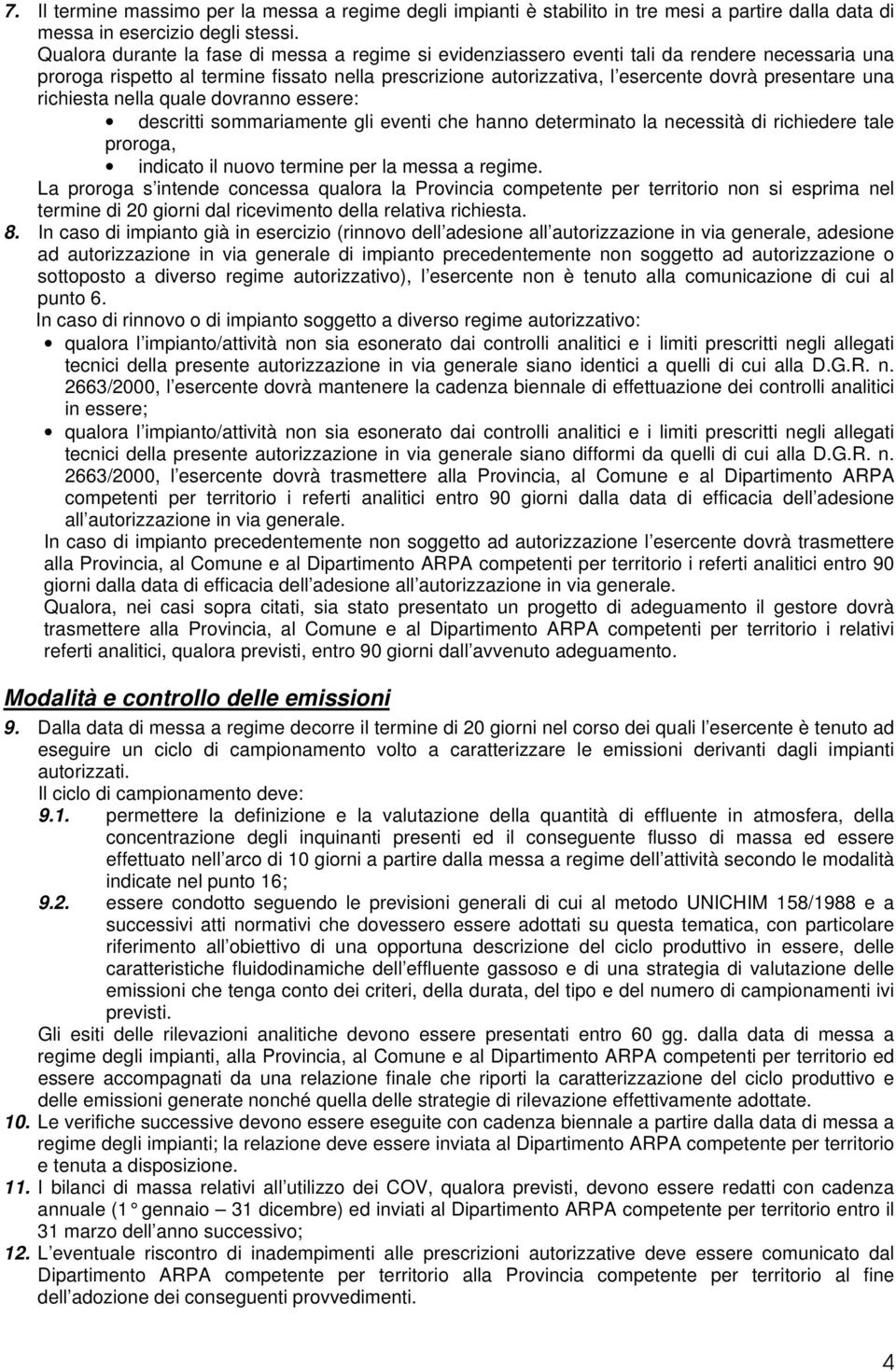 una richiesta nella quale dovranno essere: descritti sommariamente gli eventi che hanno determinato la necessità di richiedere tale proroga, indicato il nuovo termine per la messa a regime.