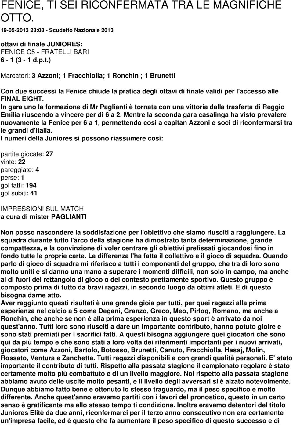 In gara uno la formazione di Mr Paglianti è tornata con una vittoria dalla trasferta di Reggio Emilia riuscendo a vincere per di 6 a 2.