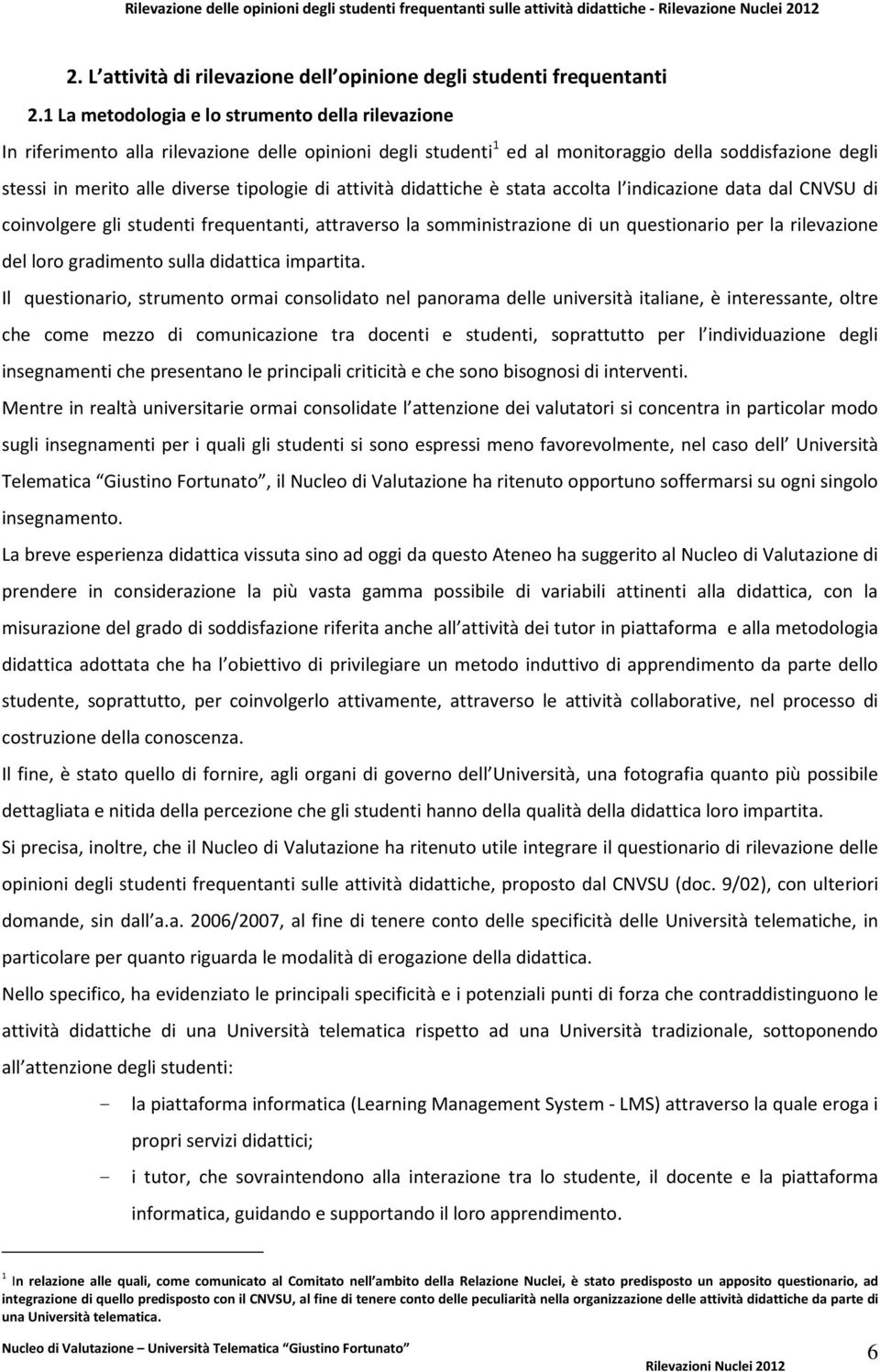 di attività didattiche è stata accolta l indicazione data dal CNVSU di coinvolgere gli studenti frequentanti, attraverso la somministrazione di un questionario per la rilevazione del loro gradimento