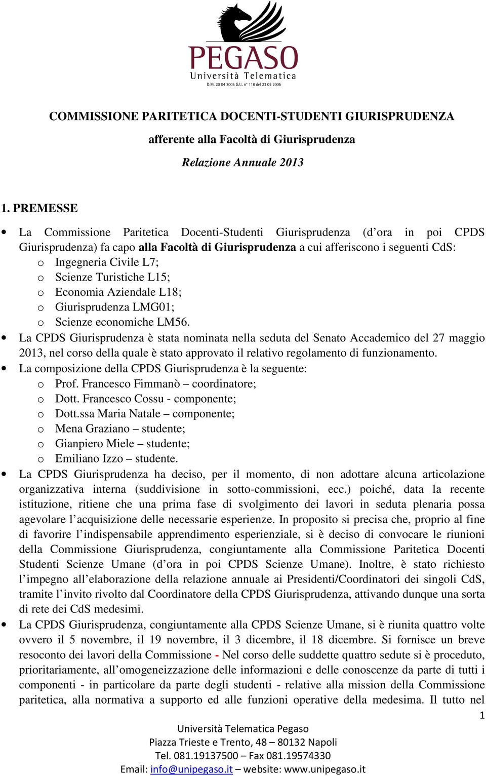 o Scienze Turistiche L15; o Economia Aziendale L18; o Giurisprudenza LMG01; o Scienze economiche LM56.