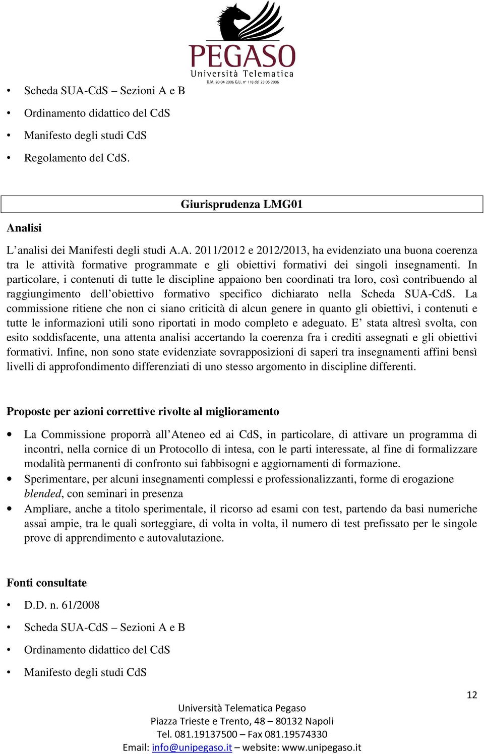 La commissione ritiene che non ci siano criticità di alcun genere in quanto gli obiettivi, i contenuti e tutte le informazioni utili sono riportati in modo completo e adeguato.