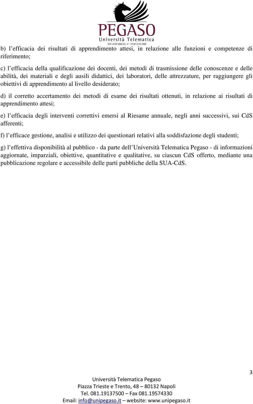 accertamento dei metodi di esame dei risultati ottenuti, in relazione ai risultati di apprendimento attesi; e) l efficacia degli interventi correttivi emersi al Riesame annuale, negli anni