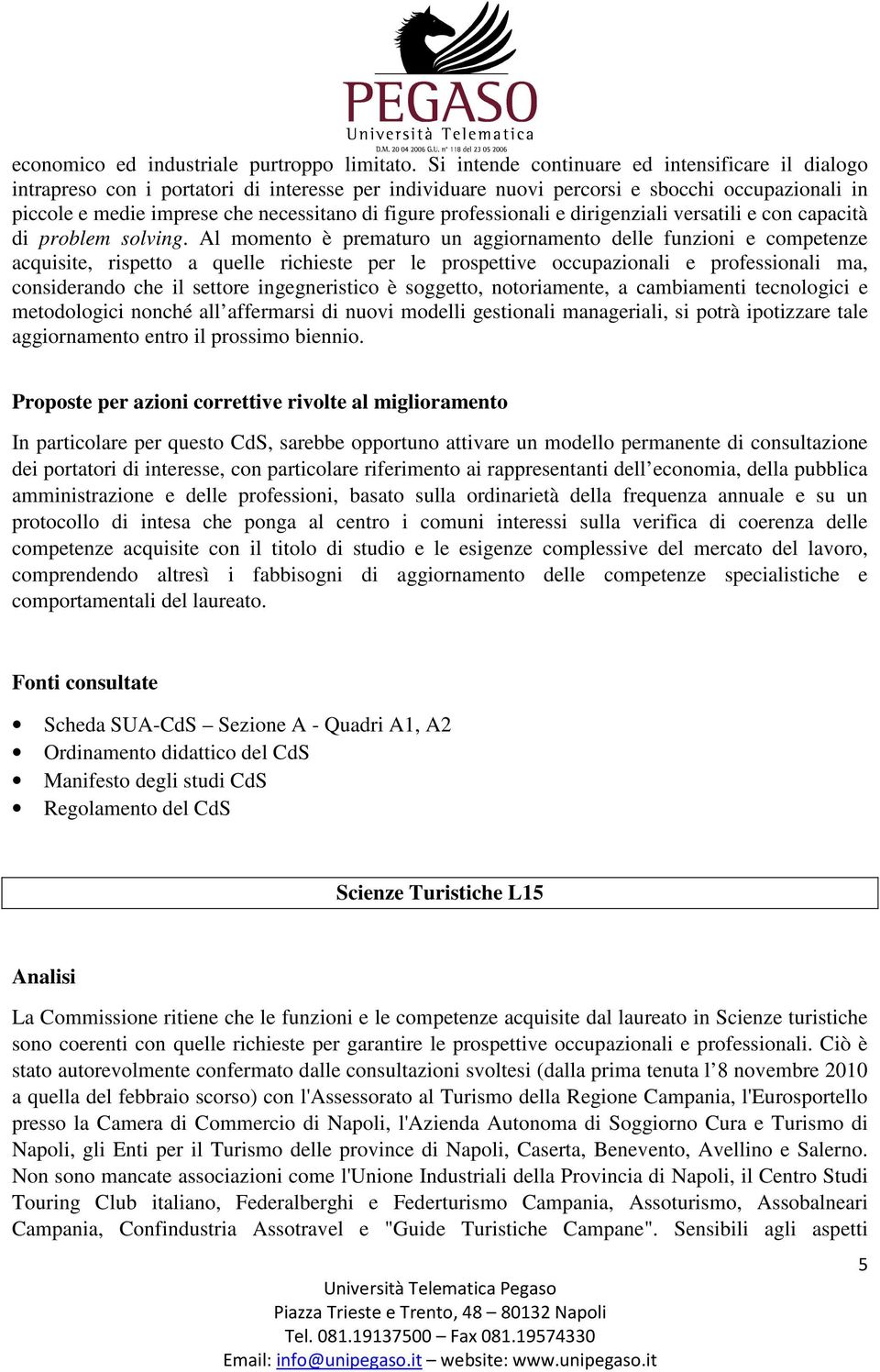 professionali e dirigenziali versatili e con capacità di problem solving.