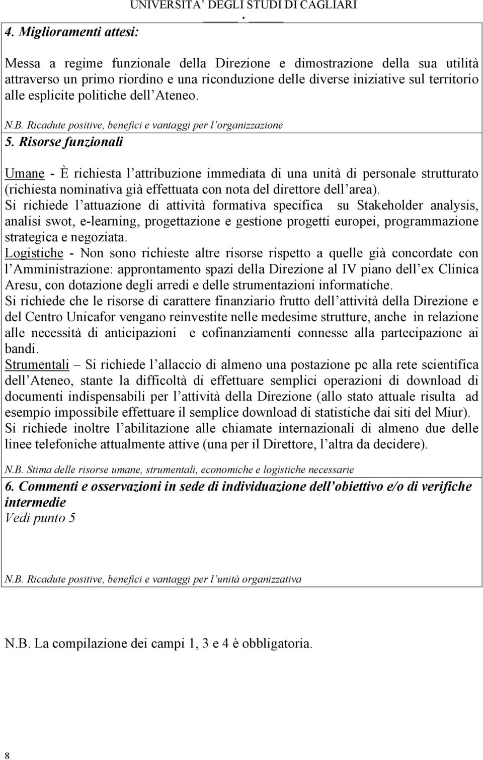 Risorse funzionali Umane - È richiesta l attribuzione immediata di una unità di personale strutturato (richiesta nominativa già effettuata con nota del direttore dell area).