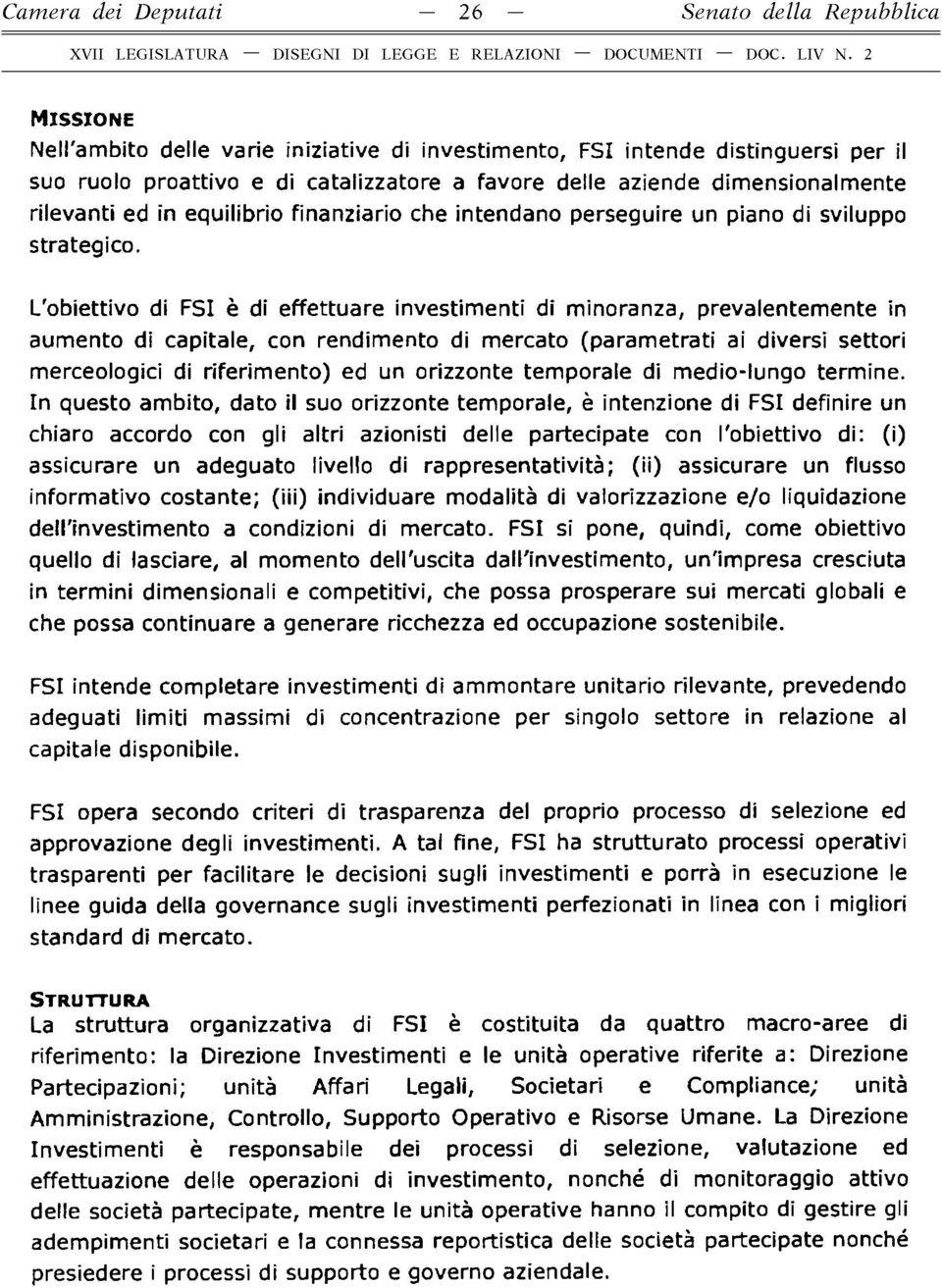 L'obiettivo di FSI è di effettuare investimenti di minoranza, prevalentemente in aumento di capitale, con rendimento di mercato (parametrati ai diversi settori merceologici di riferimento) ed un