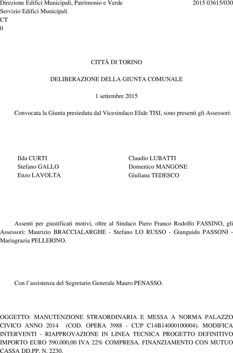 Piero Franco Rodolfo FASSINO, gli Assessori: Maurizio BRACCIALARGHE - Stefano LO RUSSO - Gianguido PASSONI - Mariagrazia PELLERINO. Con l assistenza del Segretario Generale Mauro PENASSO.