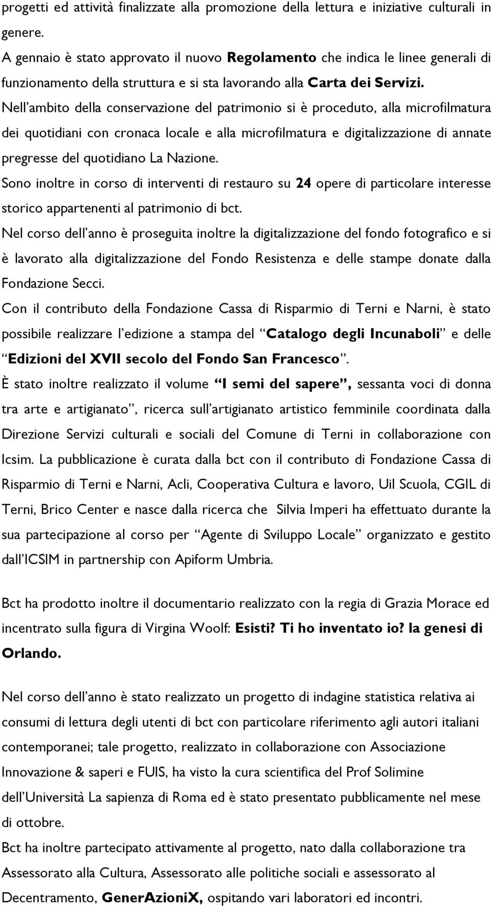 Nell ambito della conservazione del patrimonio si è proceduto, alla microfilmatura dei quotidiani con cronaca locale e alla microfilmatura e digitalizzazione di annate pregresse del quotidiano La