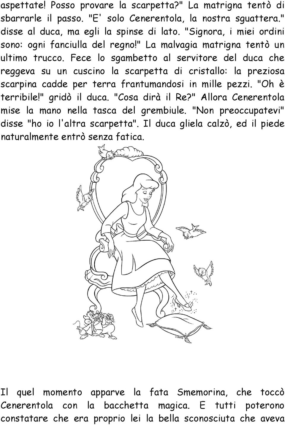 Fece lo sgambetto al servitore del duca che reggeva su un cuscino la scarpetta di cristallo: la preziosa scarpina cadde per terra frantumandosi in mille pezzi. "Oh è terribile!" gridò il duca.