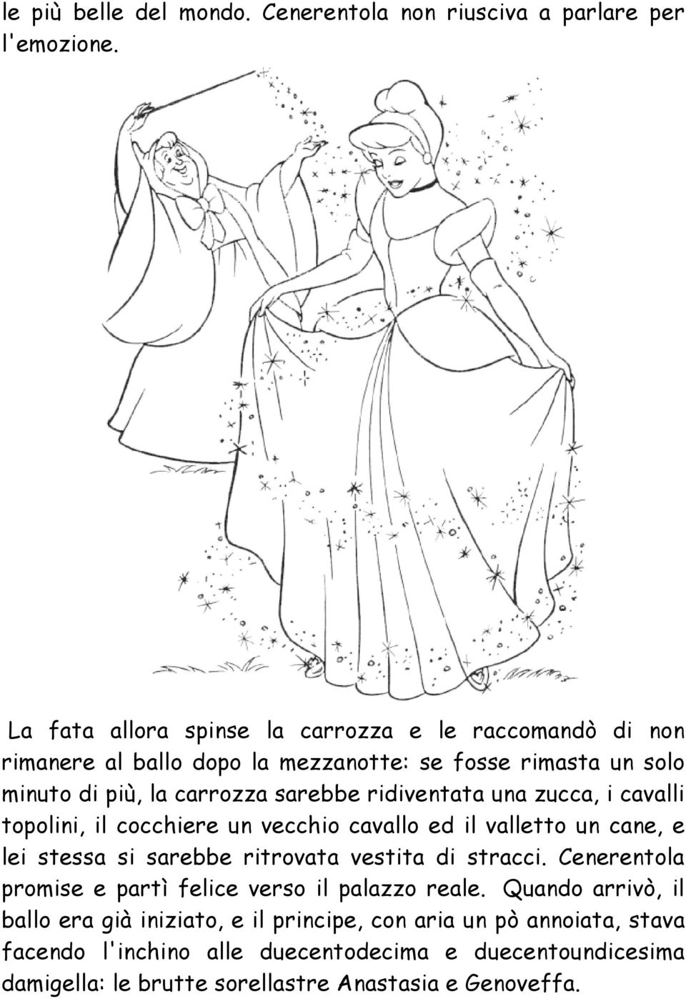 ridiventata una zucca, i cavalli topolini, il cocchiere un vecchio cavallo ed il valletto un cane, e lei stessa si sarebbe ritrovata vestita di stracci.