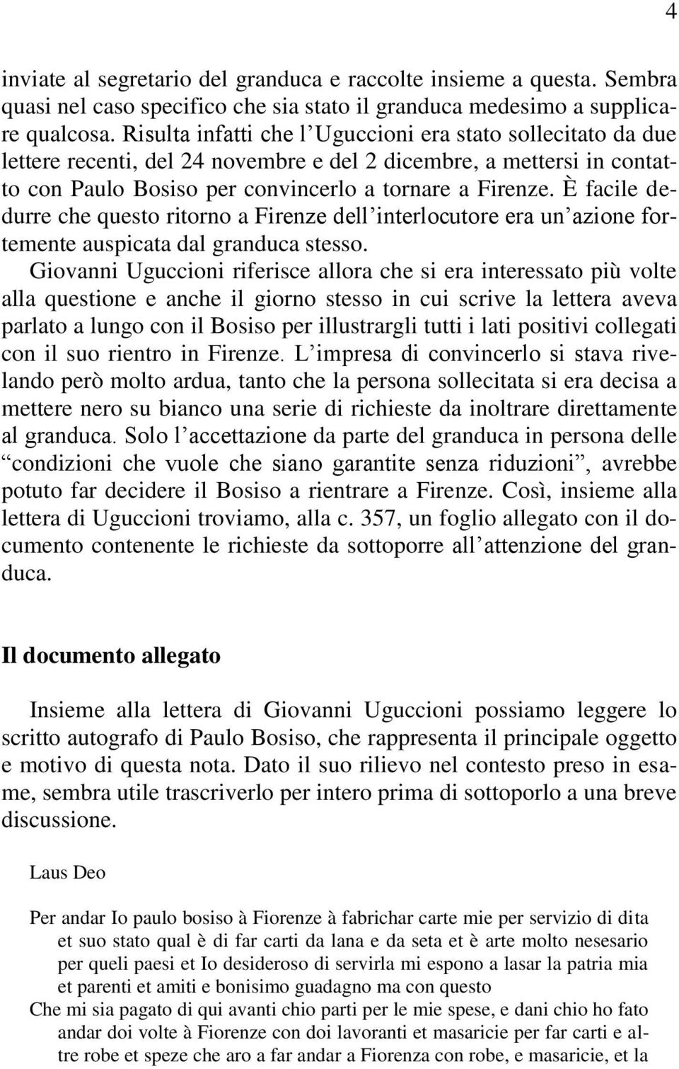 È facile dedurre che questo ritorno a Firenze dell interlocutore era un azione fortemente auspicata dal granduca stesso.