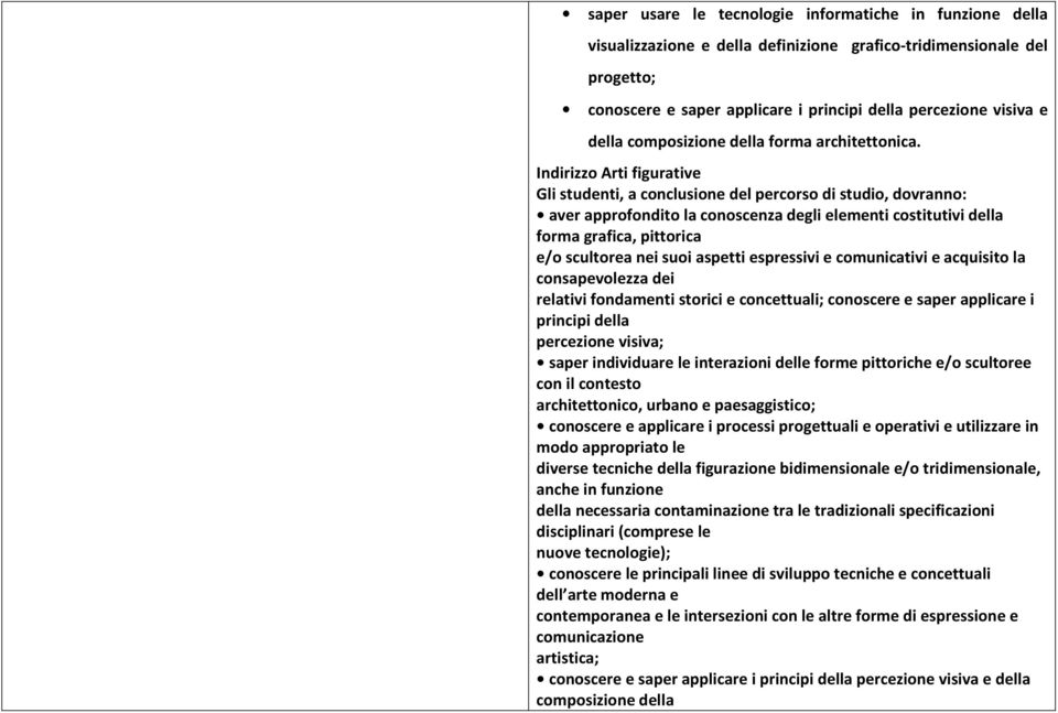 Indirizzo Arti figurative Gli studenti, a conclusione del percorso di studio, dovranno: aver approfondito la conoscenza degli elementi costitutivi della forma grafica, pittorica e/o scultorea nei