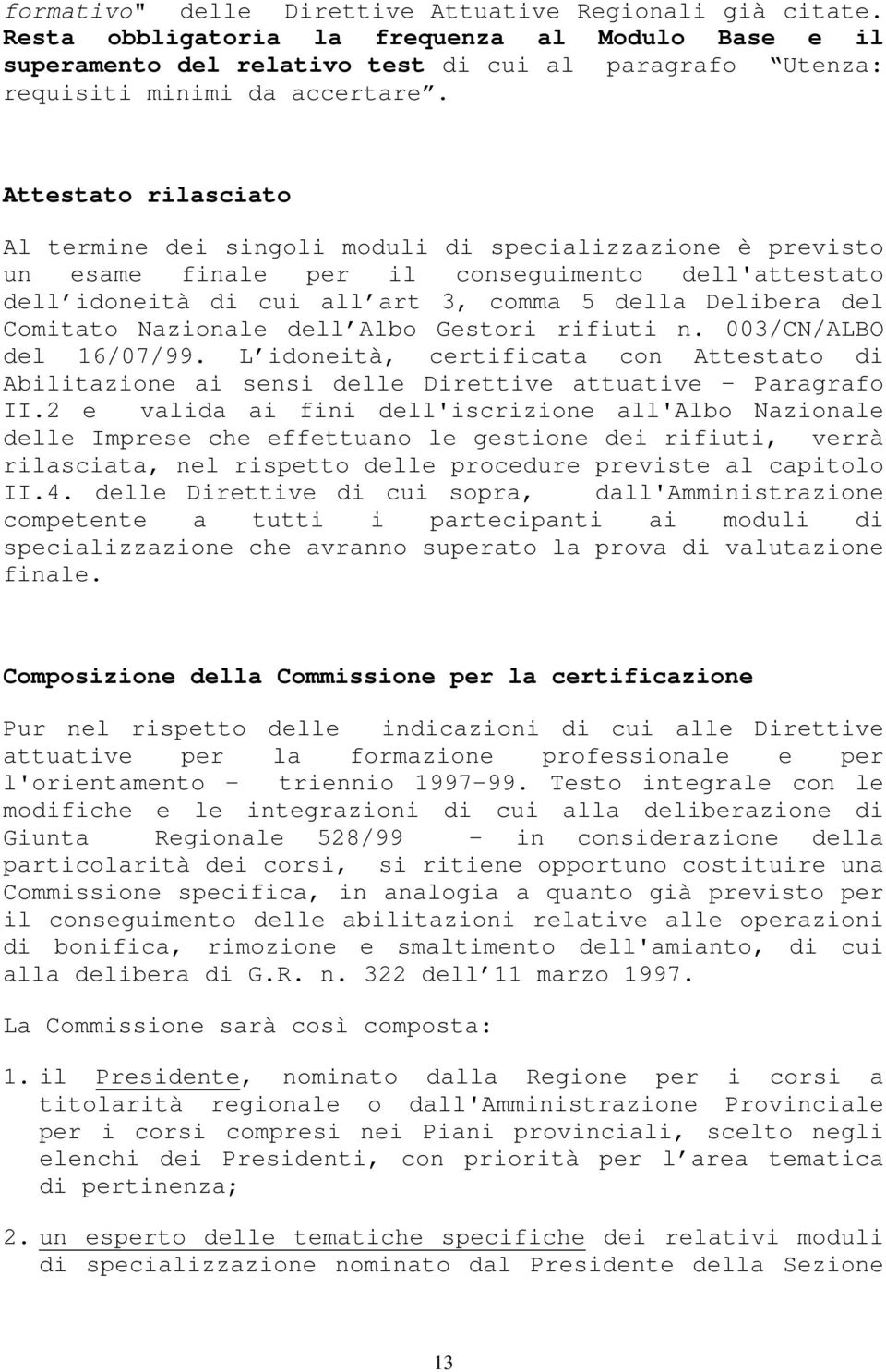 Comitato Nazionale dell Albo Gestori rifiuti n. 003/CN/ALBO del 16/07/99. L idoneità, certificata con Attestato di Abilitazione ai sensi delle Direttive attuative Paragrafo II.