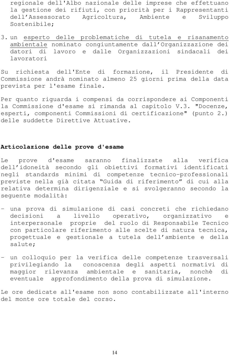 dell'ente di formazione, il Presidente di Commissione andrà nominato almeno 25 giorni prima della data prevista per l'esame finale.