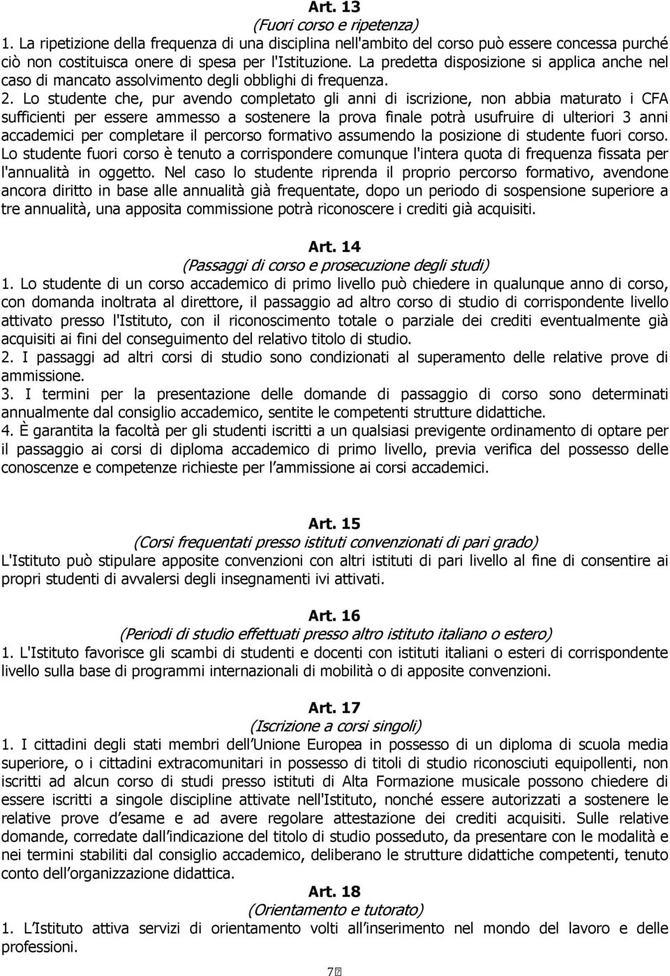 Lo studente che, pur avendo completato gli anni di iscrizione, non abbia maturato i CFA sufficienti per essere ammesso a sostenere la prova finale potrà usufruire di ulteriori 3 anni accademici per