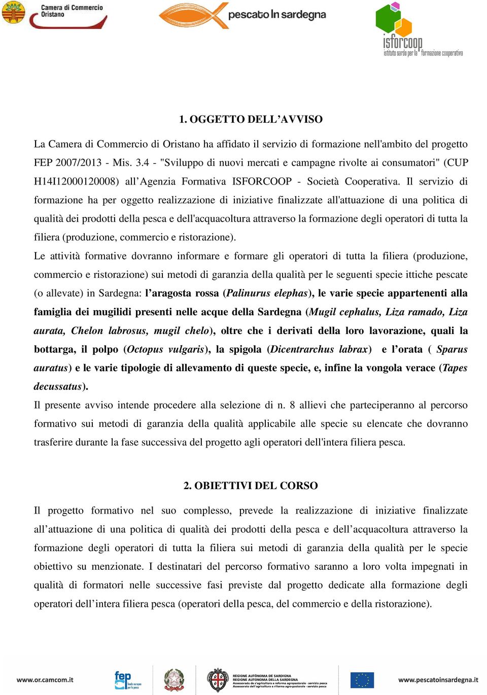 Il servizi di frmazine ha per ggett realizzazine di iniziative finalizzate all'attuazine di una plitica di qualità dei prdtti della pesca e dell'acquacltura attravers la frmazine degli peratri di