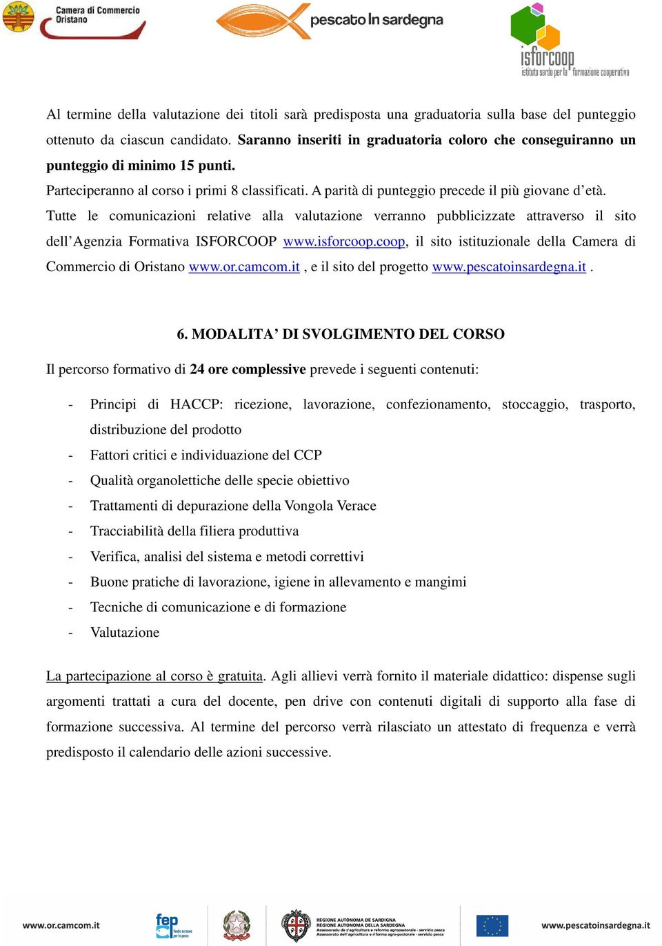 Tutte le cmunicazini relative alla valutazine verrann pubblicizzate attravers il sit dell Agenzia Frmativa ISFORCOOP www.isfrcp.cp, il sit istituzinale della Camera di Cmmerci di Oristan www.r.camcm.