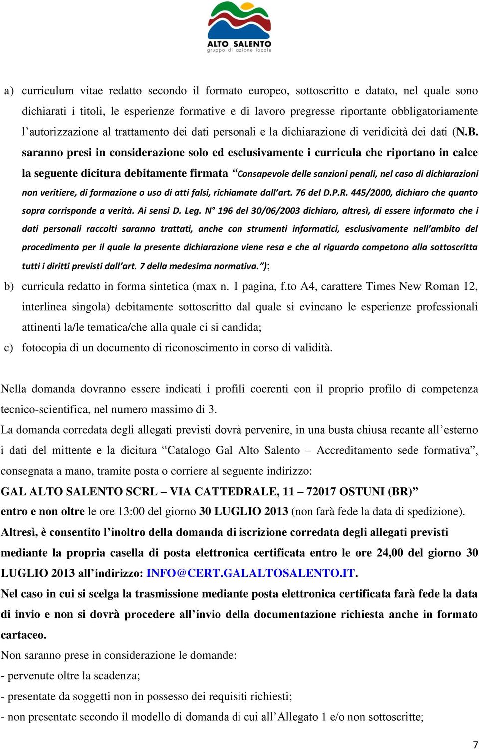 saranno presi in considerazione solo ed esclusivamente i curricula che riportano in calce la seguente dicitura debitamente firmata Consapevole delle sanzioni penali, nel caso di dichiarazioni non