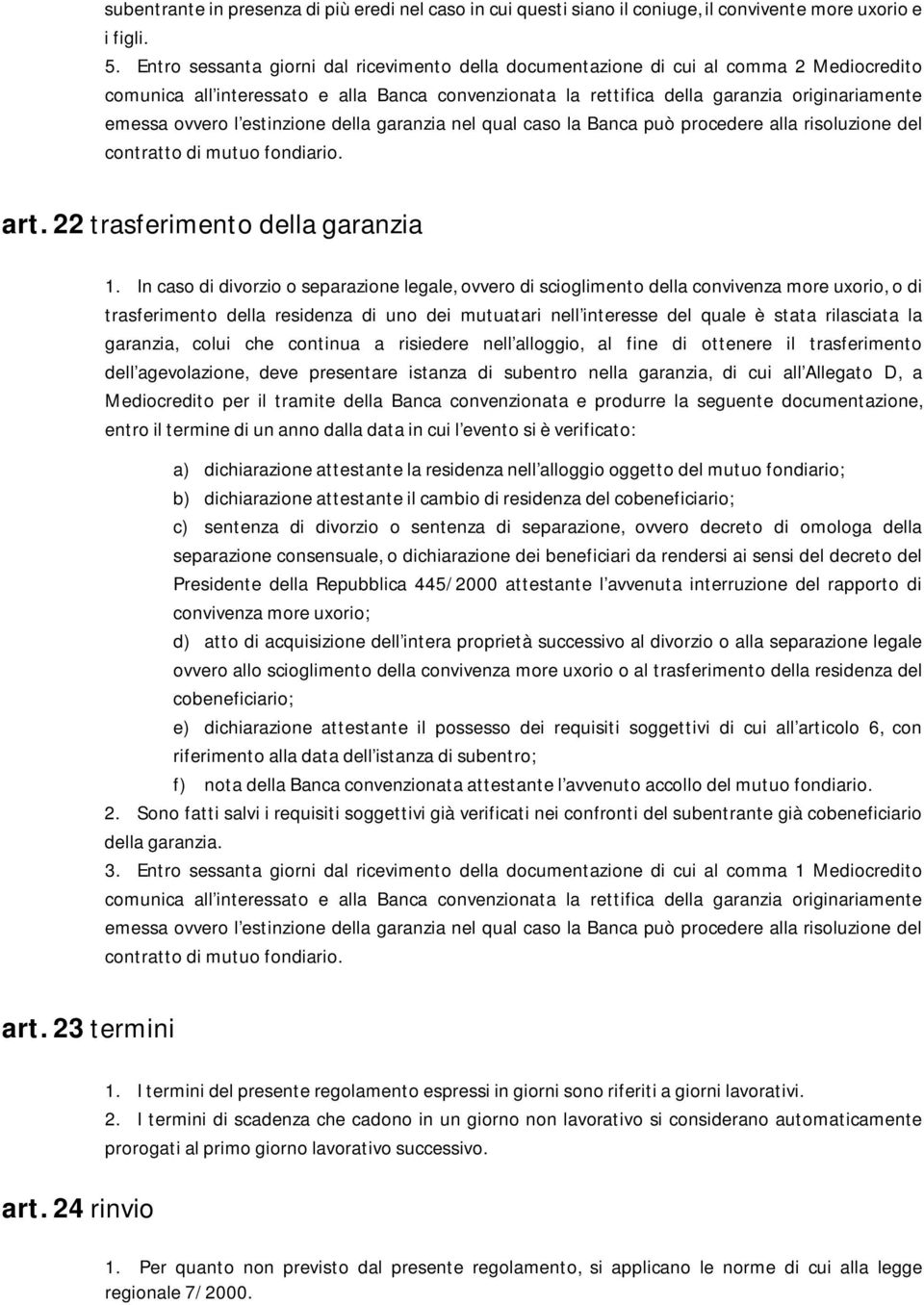 l estinzione della garanzia nel qual caso la Banca può procedere alla risoluzione del contratto di mutuo fondiario. 22 trasferimento della garanzia 1.