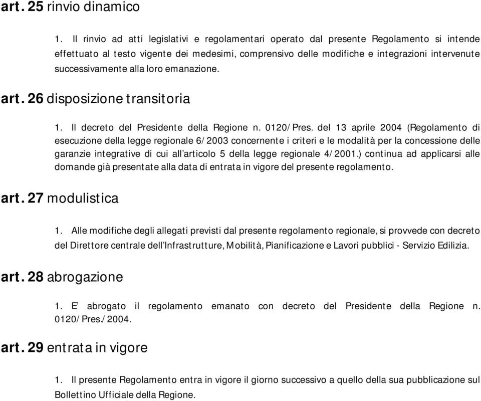 successivamente alla loro emanazione. 26 disposizione transitoria 1. Il decreto del Presidente della Regione n. 0120/Pres.