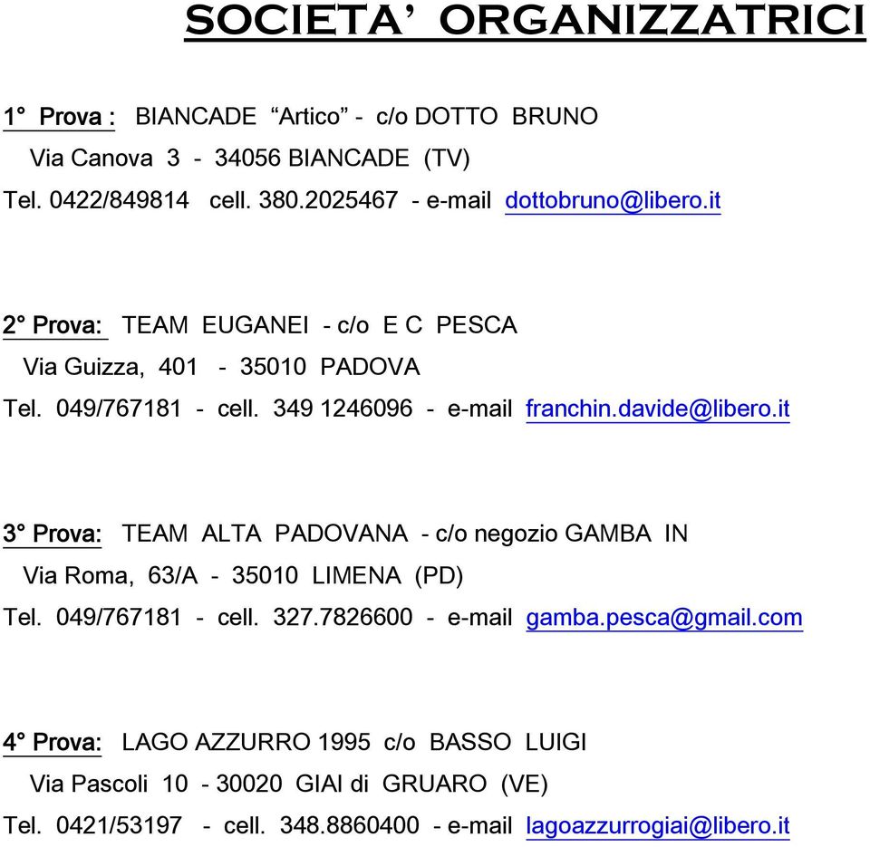 349 1246096 - e-mail franchin.davide@libero.it 3 Prova: TEAM ALTA PADOVANA - c/o negozio GAMBA IN Via Roma, 63/A - 35010 LIMENA (PD) Tel.