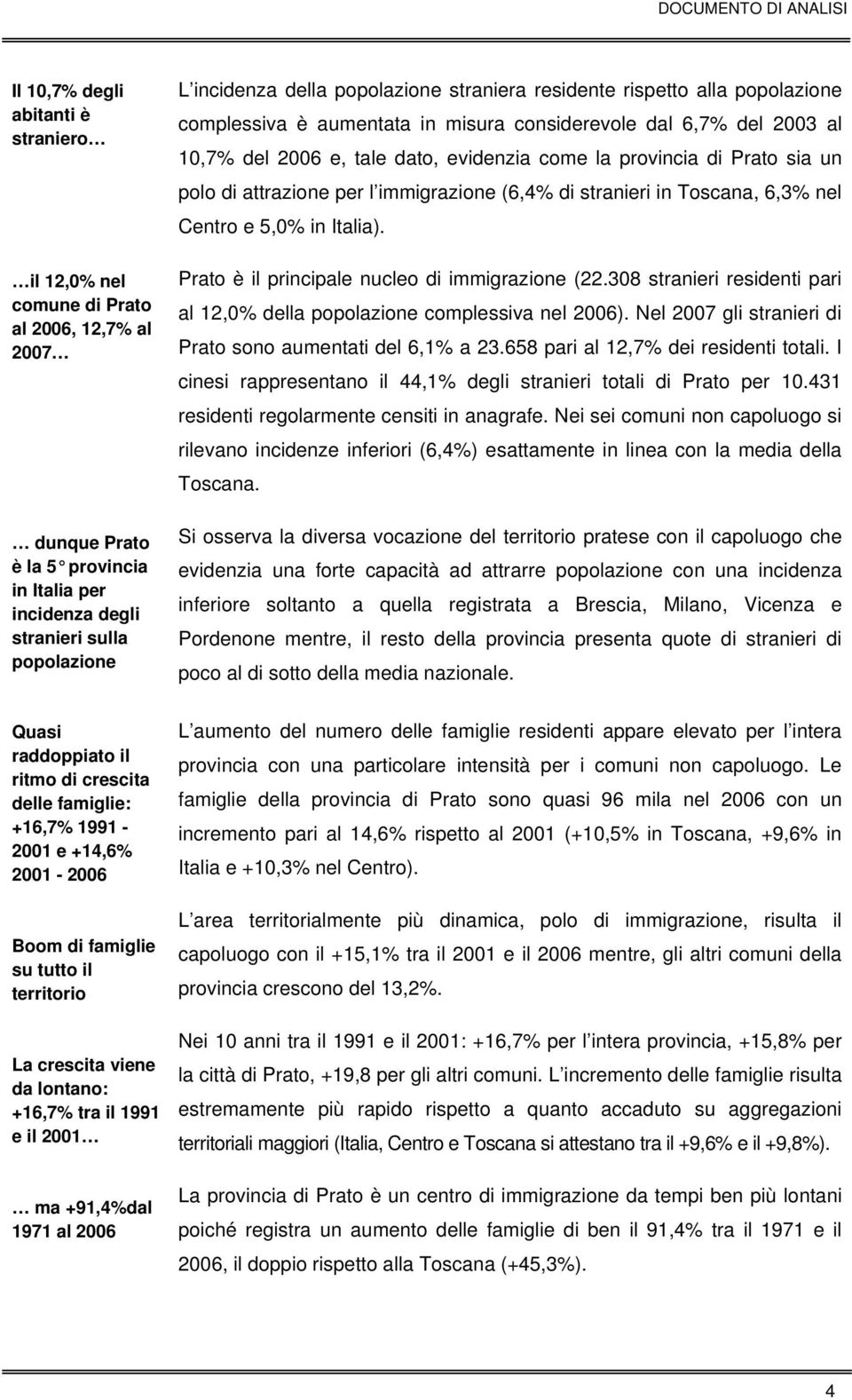 polo di attrazione per l immigrazione (6,4% di stranieri in Toscana, 6,3% nel Centro e 5,0% in Italia). Prato è il principale nucleo di immigrazione (22.