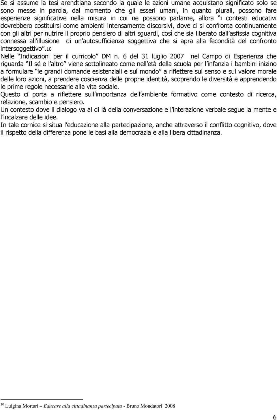 nutrire il proprio pensiero di altri sguardi, così che sia liberato dall asfissia cognitiva connessa all illusione di un autosufficienza soggettiva che si apra alla fecondità del confronto