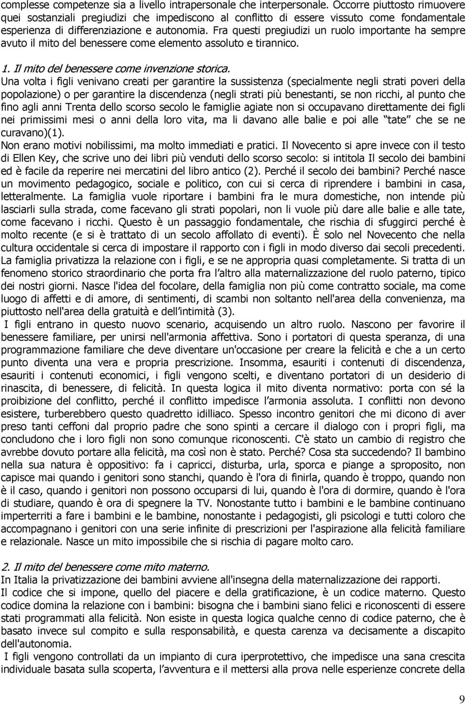 Fra questi pregiudizi un ruolo importante ha sempre avuto il mito del benessere come elemento assoluto e tirannico. 1. Il mito del benessere come invenzione storica.