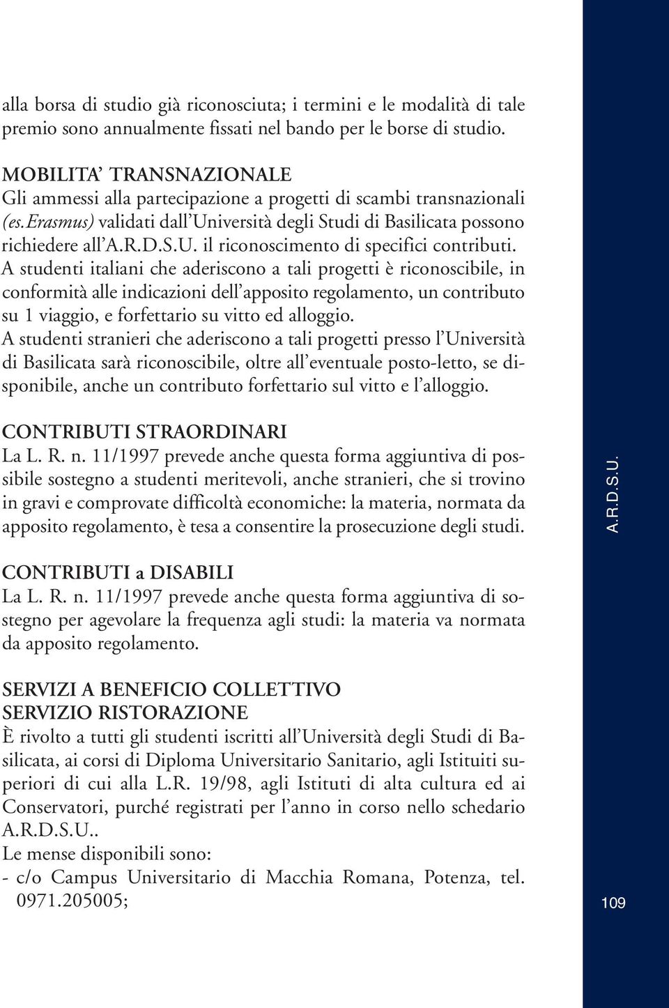 A studenti italiani che aderiscono a tali progetti è riconoscibile, in conformità alle indicazioni dell apposito regolamento, un contributo su 1 viaggio, e forfettario su vitto ed alloggio.