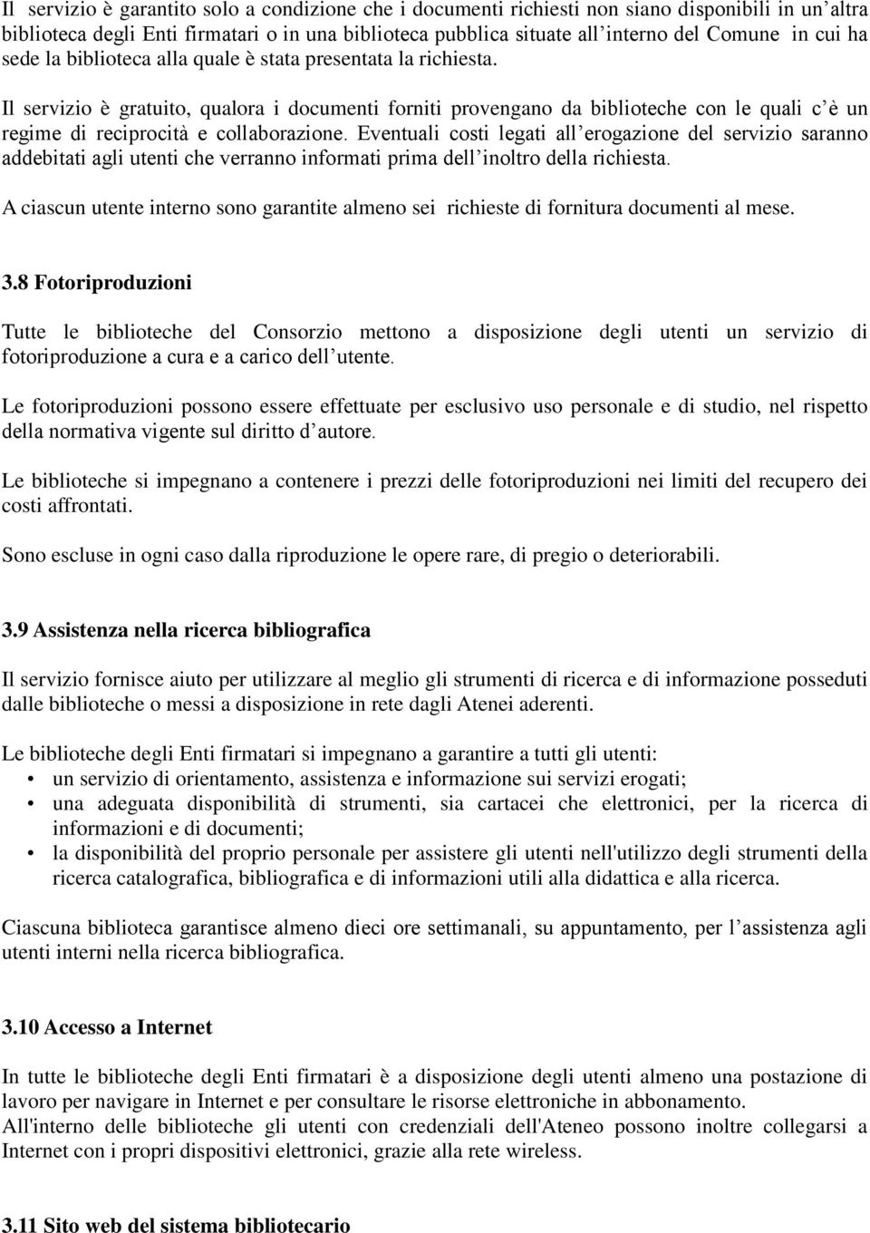 Il servizio è gratuito, qualora i documenti forniti provengano da biblioteche con le quali c è un regime di reciprocità e collaborazione.