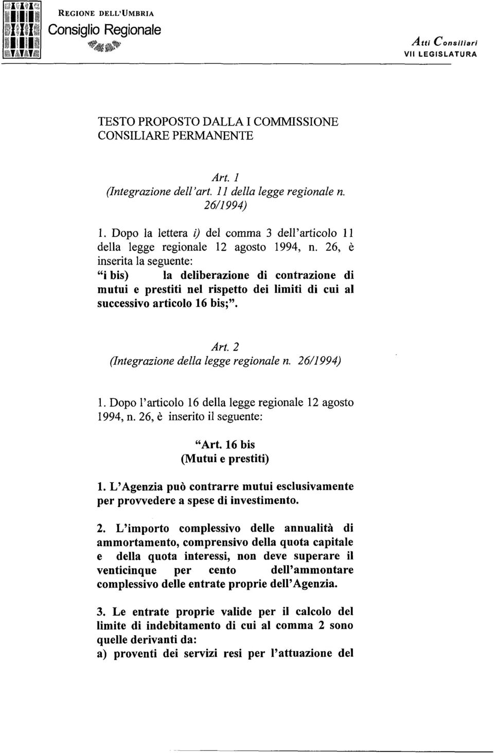 26, è inserita la seguente: i bis) la deliberazione di contrazione di mutui e prestiti nel rispetto dei limiti di cui al successivo articolo 16 bis;. Art. 2 (Integrazione della legge re n. 2611994) 1.