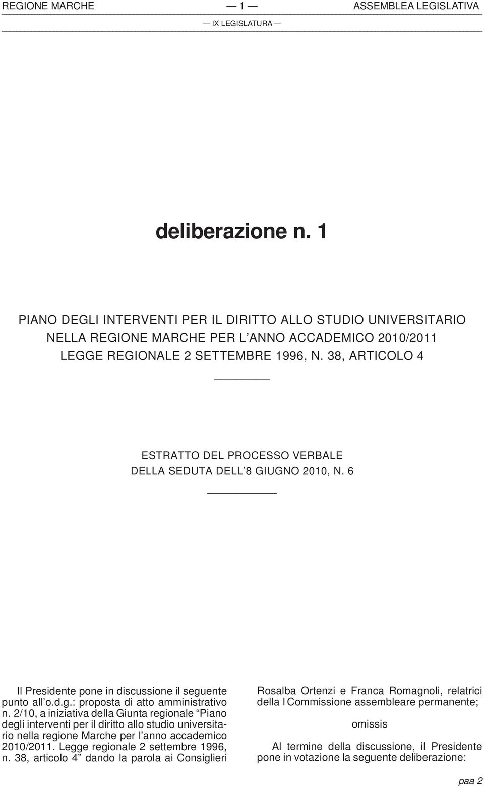 38, ARTICOLO 4 ESTRATTO DEL PROCESSO VERBALE DELLA SEDUTA DELL 8 GIUGNO 2010, N. 6 Il Presidente pone in discussione il seguente punto all o.d.g.: proposta di atto amministrativo n.