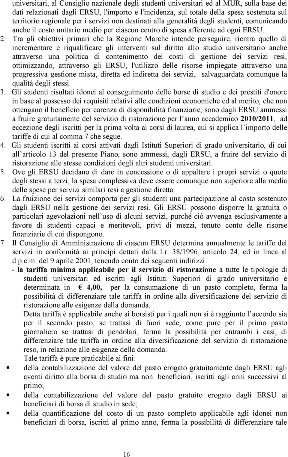 Tra gli obiettivi primari che la Regione Marche intende perseguire, rientra quello di incrementare e riqualificare gli interventi sul diritto allo studio universitario anche attraverso una politica