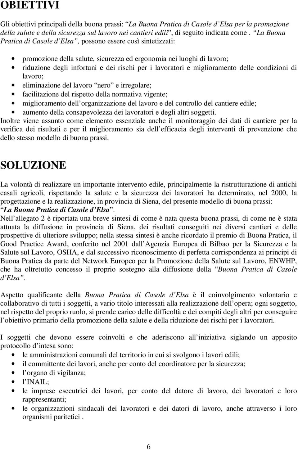 miglioramento delle condizioni di lavoro; eliminazione del lavoro nero e irregolare; facilitazione del rispetto della normativa vigente; miglioramento dell organizzazione del lavoro e del controllo