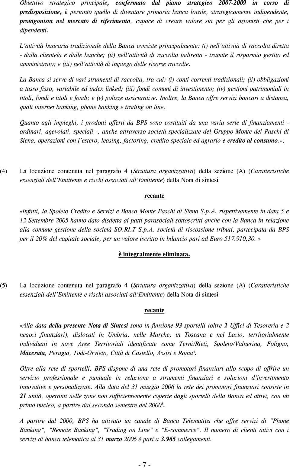 L'attività bancaria tradizionale della Banca consiste principalmente: (i) nell'attività di raccolta diretta - dalla clientela e dalle banche; (ii) nell'attività di raccolta indiretta - tramite il