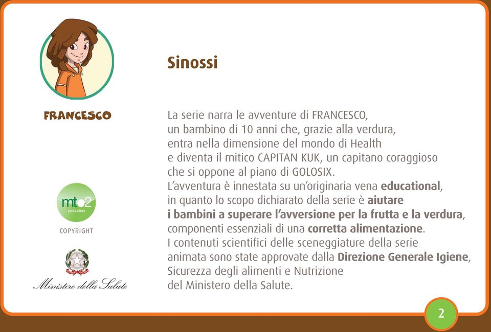 L avventura è innestata su un originaria vena educational, in quanto lo scopo dichiarato della serie è aiutare i bambini a superare l avversione per la frutta e la