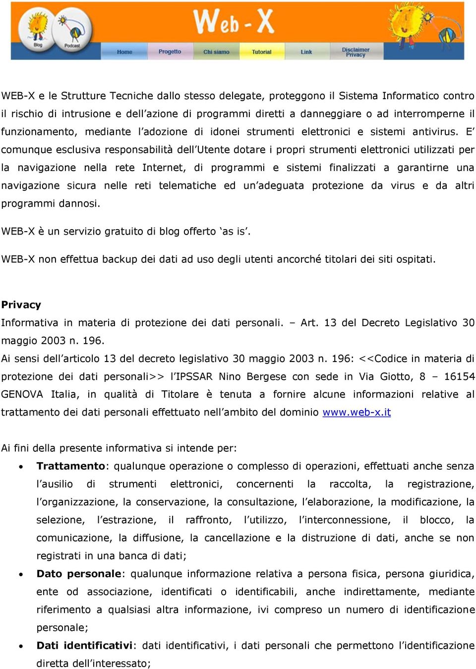 E comunque esclusiva responsabilità dell Utente dotare i propri strumenti elettronici utilizzati per la navigazione nella rete Internet, di programmi e sistemi finalizzati a garantirne una